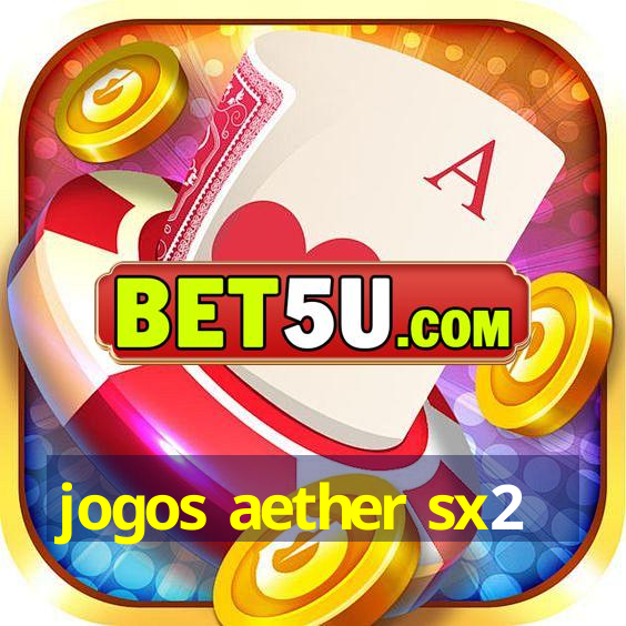 jogos aether sx2